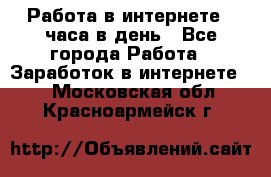 Работа в интернете 2 часа в день - Все города Работа » Заработок в интернете   . Московская обл.,Красноармейск г.